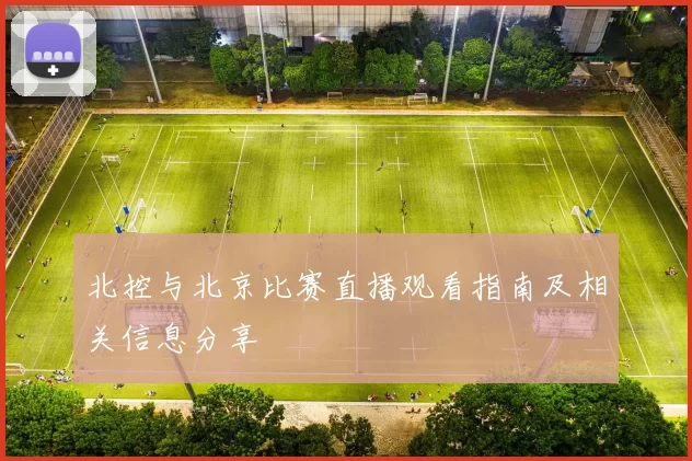 北控与北京比赛直播观看指南及相关信息分享