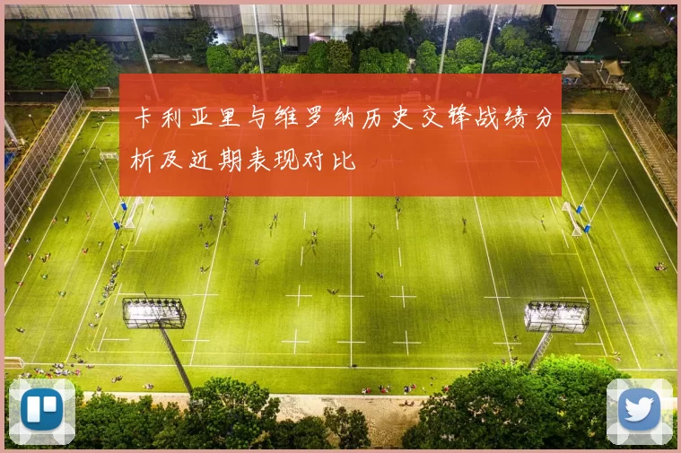 卡利亚里与维罗纳历史交锋战绩分析及近期表现对比